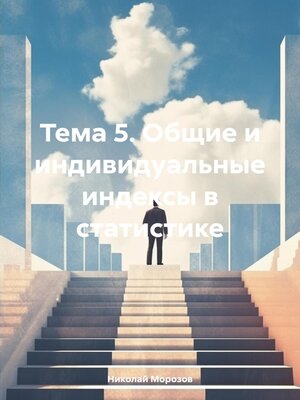 cover image of Тема 5. Общие и индивидуальные индексы в статистике